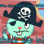 And I wonder | Who does Pillow from BFDI; think she is? | image tagged in russell the pirate otter htf | made w/ Imgflip meme maker