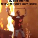 AAAAAAAAAAAAA | My dad after his favourite rugby team loses: | image tagged in travis scott | made w/ Imgflip meme maker