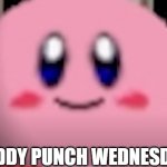 Tiddy punch wednesday | TIDDY PUNCH WEDNESDAY | image tagged in kirby close up | made w/ Imgflip meme maker
