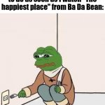 Suicide was never an option for me and plus, I have watched it several times | How my brain expected me to do as soon as I watch "The happiest place" from Ba Da Bean: | image tagged in sad pepe suicide,memes,suicide,funny,relatable,ba da bean | made w/ Imgflip meme maker