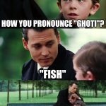 Finding Neverland Meme | HOW YOU PRONOUNCE "GHOTI"? "FISH" | image tagged in memes,finding neverland | made w/ Imgflip meme maker