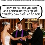 MARY. WE'RE ALL INBRED!!! | ROYAL WEDDINGS BE LIKE; I now pronounce you king and political bargaining tool.
You may now produce an heir. | image tagged in wedding altar | made w/ Imgflip meme maker