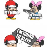 I won my argument when I'm sleeping | MY MOM; ME WINNING AN ARGUMENT; I'M GOING TO SLEEP | image tagged in mokey mouse,memes | made w/ Imgflip meme maker