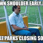 Shoulder Pain | BLOWN SHOULDER EARLY JUNE; BIKE PARKS CLOSING SOON | image tagged in pablo escobar waiting alone | made w/ Imgflip meme maker