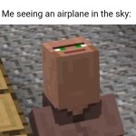 Me fr | Me seeing an airplane in the sky: | image tagged in minecraft villager looking up | made w/ Imgflip meme maker