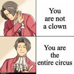 Edgeworth meme #2 | You are not a clown; You are the entire circus | image tagged in edgeworth drake template,edgeworth,memes | made w/ Imgflip meme maker