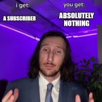 That type of person is annoying af | POV: YOUR A "I SUBSCRIBE TO ANYONE WHO SUBSCRIBES TO ME" TYPE OF YOUTUBER; ABSOLUTELY NOTHING; A SUBSCRIBER | image tagged in trade offer | made w/ Imgflip meme maker