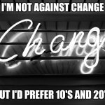 Change | I'M NOT AGAINST CHANGE; BUT I'D PREFER 10'S AND 20'S | image tagged in change | made w/ Imgflip meme maker