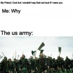 Don't say look I found some oil out loud | Me: Look I found some oil; My Friend: Cool but I wouldn't say that out loud if I were you; Me: Why; The us army: | image tagged in memes,funny,true,army,oil,america | made w/ Imgflip meme maker