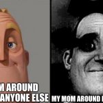 Sadly, yes. She's racist. | MY MOM AROUND LITERALLY ANYONE ELSE; MY MOM AROUND BLACK PEOPLE | image tagged in traumatized mr incredible,racism | made w/ Imgflip meme maker
