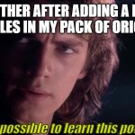 My day is ruined. F- | MY BROTHER AFTER ADDING A PACK OF SOUR SKITTLES IN MY PACK OF ORIGINAL ONES:; Is it possible to learn this power? | image tagged in anakin - possible to learn this power | made w/ Imgflip meme maker