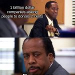 Why can't they just donate | 1 billlion dollar companies asking people to donate 2 cents; Everyone | image tagged in stanley hudson not amused | made w/ Imgflip meme maker