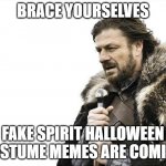 Brace Yourselves X is Coming Meme | BRACE YOURSELVES; FAKE SPIRIT HALLOWEEN COSTUME MEMES ARE COMING | image tagged in memes,brace yourselves x is coming | made w/ Imgflip meme maker