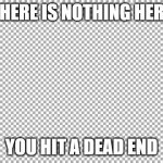 Free | THERE IS NOTHING HERE; YOU HIT A DEAD END | image tagged in free,memes,funny,funny memes | made w/ Imgflip meme maker