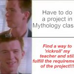 Rick astley's likeness | Have to do a project in Mythology class... Find a way to 'rickroll' my teacher and still fulfill the requirements of the project!!! | image tagged in rick astley's likeness | made w/ Imgflip meme maker