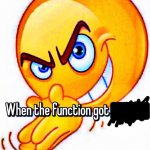 When the function got _____ meme