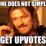 I Swear, Every 100 Views i get 1 Upvote. | ONE DOES NOT SIMPLY; GET UPVOTES | image tagged in memes,one does not simply | made w/ Imgflip meme maker