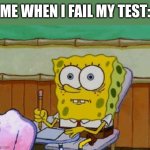 Scared Spongebob | ME WHEN I FAIL MY TEST: | image tagged in scared spongebob,memes,relatable memes,school,test | made w/ Imgflip meme maker