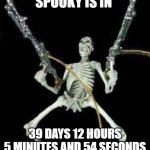 skeleton with guns meme | SPOOKY IS IN; 39 DAYS 12 HOURS 5 MINUTES AND 54 SECONDS | image tagged in skeleton with guns meme | made w/ Imgflip meme maker