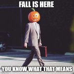 here we go again | FALL IS HERE; YOU KNOW WHAT THAT MEANS | image tagged in the office pumpkin halloween | made w/ Imgflip meme maker