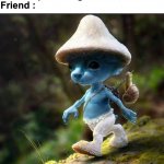 Who else | Me : Stop sending memes, it's 2 AM
Friend : | image tagged in memes,funny,relatable,smurf cat,shitpost,front page plz | made w/ Imgflip meme maker