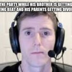 guy with headset | KYLE JOINING THE PARTY WHILE HIS BROTHER IS GETTING MERCILESSLY
GETTING BEAT AND HIS PARENTS GETTING DIVORCED | image tagged in guy with headset | made w/ Imgflip meme maker