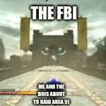 yoooooooo | THE FBI; ME AND THE BOIS ABOUT TO RAID AREA 51 | image tagged in gifs,fbi | made w/ Imgflip video-to-gif maker