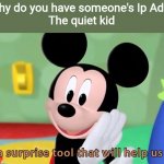 Mickey mouse tool | Me:why do you have someone's Ip Address
The quiet kid | image tagged in mickey mouse tool | made w/ Imgflip meme maker