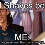 Idk who that guy is | Dad Shaves beard:; ME: | image tagged in loki ive never met this man in my life meme | made w/ Imgflip meme maker