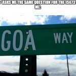 "GO AWAY!" | SIBLING: *ASKS ME THE SAME QUESTION FOR THE 15673TH TIME*
ME: | image tagged in goa way | made w/ Imgflip meme maker