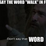 My dogs start wagging their tail | MY MOM WHEN I SAY THE WORD "WALK" IN FRONT OF MY DOGS; WORD | image tagged in don't say that name | made w/ Imgflip meme maker
