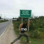 meeee fr | play "old" games that you wanted to play as a kid but never had the change to; play new games; me | image tagged in guy running in front of sign | made w/ Imgflip meme maker