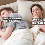 It's Called ImgFLIP! | "I BET SHE'S THINKING ABOUT OTHER WOMAN."; "WHY IS THIS MEME TEMPLATE FLIPPED?" | image tagged in couple thinking bed,imgflip,memes,laugh,do it,now | made w/ Imgflip meme maker