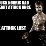 Chuck Norris - Heart Attack | CHUCK NORRIS HAD A HEART ATTACK ONCE; THE ATTACK LOST | image tagged in chuck norris lifting | made w/ Imgflip meme maker