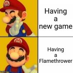 Drake Hotline Bling Super Mario | Having a new game; Having a Flamethrower | image tagged in drake hotline bling super mario | made w/ Imgflip meme maker