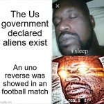 Technically true | The Us government declared aliens exist; An uno reverse was showed in an football match | image tagged in memes,sleeping shaq | made w/ Imgflip meme maker