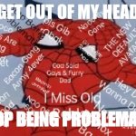 Roblox Community Be Like | GET OUT OF MY HEAD; STOP BEING PROBLEMATIC | image tagged in stop being problematic | made w/ Imgflip meme maker