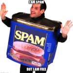 OMNI And his SPAM | I AM SPAM; BUT I AM FREE | image tagged in omni and his spam | made w/ Imgflip meme maker