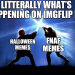 I stand with the fnaf memes | LITTERALLY WHAT’S HAPPENING ON IMGFLIP RN; FNAF MEMES; HALLOWEEN MEMES | image tagged in lightsaber battle | made w/ Imgflip meme maker