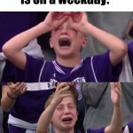 Not agian | When Halloween is on a weekday: | image tagged in northwestern crying kid,halloween,spoopy season | made w/ Imgflip meme maker
