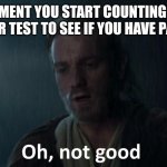 Oh not good | THE MOMENT YOU START COUNTING POINTS ON YOUR TEST TO SEE IF YOU HAVE PASSED. | image tagged in oh not good,school,relatable,memes | made w/ Imgflip meme maker