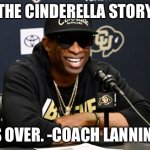 #ColoradoBuffalos | THE CINDERELLA STORY; IS OVER. -COACH LANNING | image tagged in coach prime | made w/ Imgflip meme maker