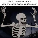 I'm a summer enthusiast, sorry not sorry | Halloween enthusiasts when i complain about spooky season happening too soon | image tagged in mad skeleton | made w/ Imgflip meme maker