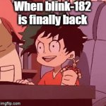 When blink-182 is finally back | When blink-182 is finally back | image tagged in gifs,rock music,blink | made w/ Imgflip video-to-gif maker