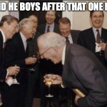 this was so funny when it happens | ME AND HE BOYS AFTER THAT ONE MEME: | image tagged in memes,laughing men in suits | made w/ Imgflip meme maker