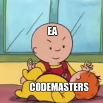 EA in 2021 be like | EA; CODEMASTERS | image tagged in caillou pinching baby rosie,memes,ea,codemasters,funny,lmao | made w/ Imgflip meme maker