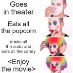 How can i enjoy it? i have no popcorn! | Goes in theater; Eats all the popcorn; drinks all the soda and eats all the candy; <Enjoy the movie> | image tagged in memes,clown applying makeup,popcorn | made w/ Imgflip meme maker