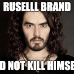 Russell Brand | RUSELLL BRAND; DID NOT KILL HIMSELF | image tagged in russell brand | made w/ Imgflip meme maker