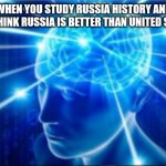 Galaxy brain | WHEN YOU STUDY RUSSIA HISTORY AND YOU THINK RUSSIA IS BETTER THAN UNITED STATES | image tagged in galaxy brain,russia,history,united states of america,usa | made w/ Imgflip meme maker
