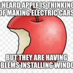 Apple with a bite out of it | I HEARD APPLE IS THINKING OF MAKING ELECTRIC CARS; BUT THEY ARE HAVING PROBLEMS INSTALLING WINDOWS | image tagged in apple with a bite out of it | made w/ Imgflip meme maker